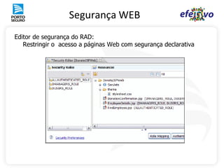 Segurança WEB
Editor de segurança do RAD:
   Restringir o acesso a páginas Web com segurança declarativa
 