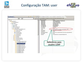 Configuração TAM: user




               Referência para
                usuário LDAP
 