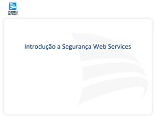 Introdução a Segurança Web Services
 
