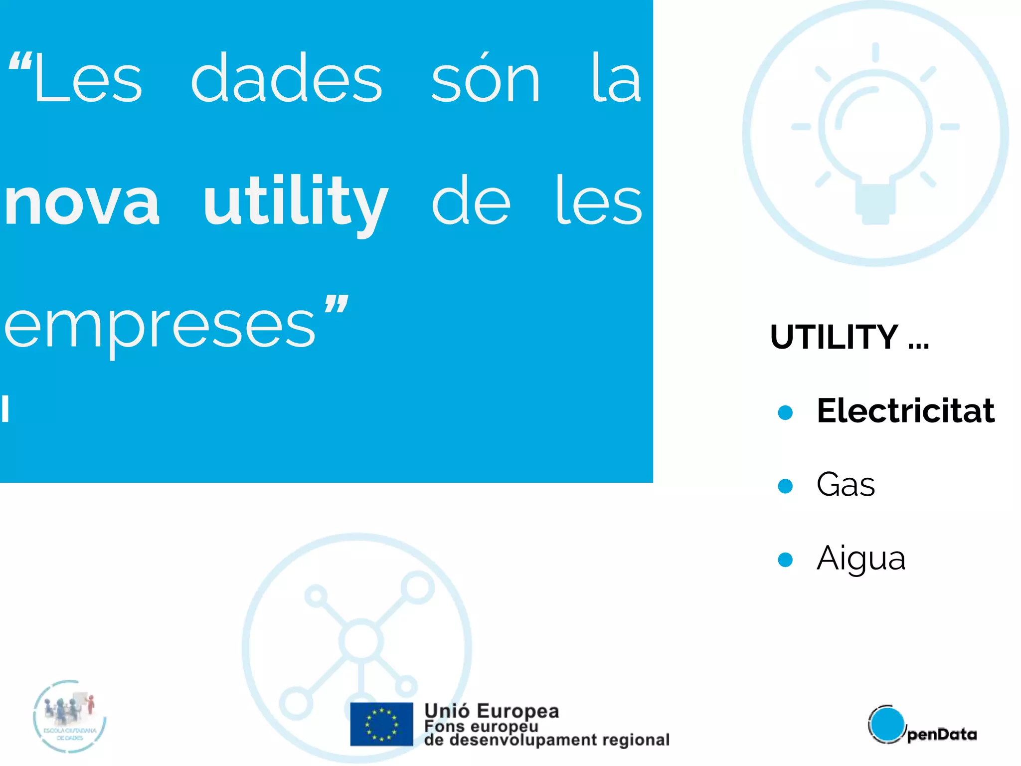 UTILITY ...
● Electricitat
● Gas
● Aigua
“Les dades són la
nova utility de les
empreses”
 