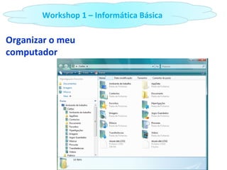 Organizar o meu computador Workshop 1 – Informática Básica 