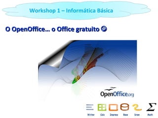 O OpenOffice… o Office gratuito   Workshop 1 – Informática Básica 