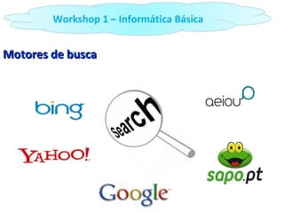 Motores de busca Workshop 1 – Informática Básica 