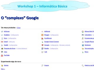 O “complexo” Google Workshop 1 – Informática Básica 
