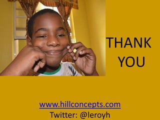 THANK
                 YOU

www.hillconcepts.com
  Twitter: @leroyh
 
