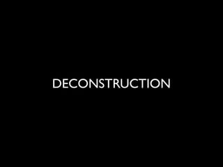 DECONSTRUCTION
 