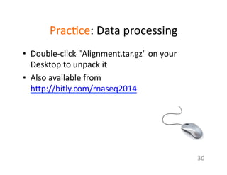 Prac1ce:	
  Data	
  processing	
  
•  Double-­‐click	
  "Alignment.tar.gz"	
  on	
  your	
  
Desktop	
  to	
  unpack	
  it	
  
•  Also	
  available	
  from	
  
h7p://bitly.com/rnaseq2014	
  
30	
  
 