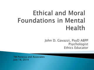 John D. Gavazzi, PsyD ABPP
Psychologist
Ethics Educator
TW Ponessa and Associates
July 18, 2014
 