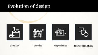 Evolution of design
product service experience transformation
 