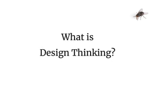 What is
Design Thinking?
 