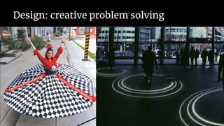 Design: creative problem solving
 