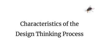 Characteristics of the
Design Thinking Process
 