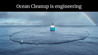 Ocean Cleanup is engineering
 