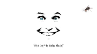 Who the * is Fieke Sluijs?
 