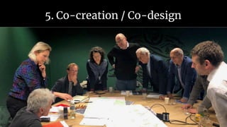 5. Co-creation / Co-design
 