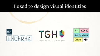 I used to design visual identities
 