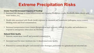 Extreme Precipitation Risks
Greater Flood Risk (Increased Frequency of Flooding)
• Increased risk (damage to water infrast...