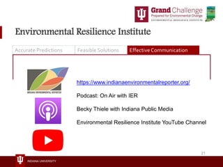 INDIANA UNIVERSITY
Environmental Resilience Institute
Accurate Predictions Feasible Solutions Effective Communication
http...