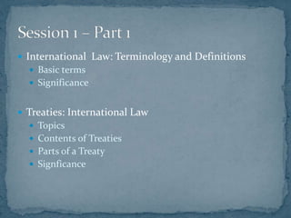  International Law: Terminology and Definitions
 Basic terms
 Significance
 Treaties: International Law
 Topics
 Con...