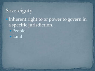  Inherent right to or power to govern in
a specific jurisdiction.
 People
 Land
 