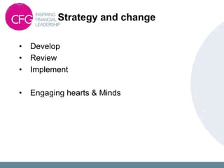 Strategy and change
• Develop
• Review
• Implement
• Engaging hearts & Minds
 
