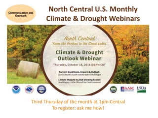 North Central U.S. Monthly
Climate & Drought Webinars
Third Thursday of the month at 1pm Central
To register: ask me how!
 