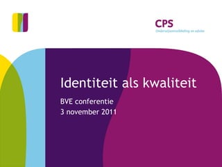 Identiteit als kwaliteit BVE conferentie 3 november 2011 