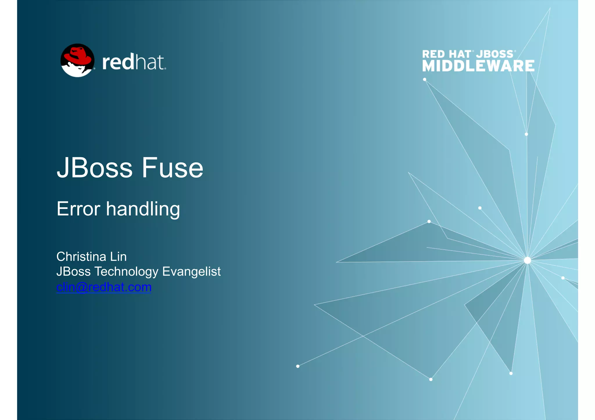 JBoss Fuse
Error handling
Christina Lin
JBoss Technology Evangelist
clin@redhat.com