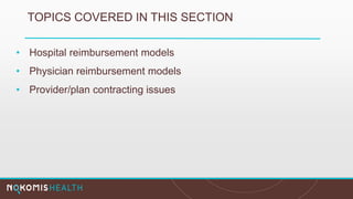 TOPICS COVERED IN THIS SECTION
• Hospital reimbursement models
• Physician reimbursement models
• Provider/plan contracting issues
 