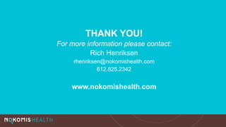 THANK YOU!
For more information please contact:
Rich Henriksen
rhenriksen@nokomishealth.com
612.825.2342
www.nokomishealth.com
 