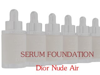 SERUM FOUNDATION
Dior Nude Air
 