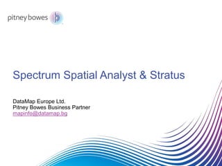 Spectrum Spatial Analyst & Stratus
DataMap Europe Ltd.
Pitney Bowes Business Partner
mapinfo@datamap.bg
 