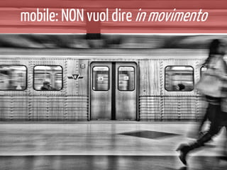 mobile: NON vuol dire in movimento

 