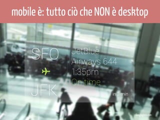 mobile è: tutto ciò che NON è desktop

Googleglass.com

 