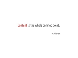 Content is the whole damned point.
M. Atherton

 