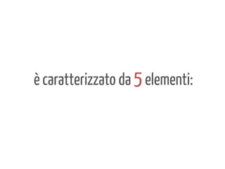 è caratterizzato da 5 elementi:

 