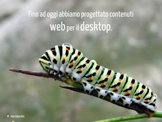 Fino ad oggi abbiamo progettato contenuti

web per il desktop.

macropoulos

 