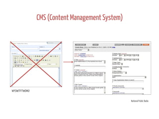 CMS (Content Management System)

WYSIWTFFTWOMG!
National Public Radio

 
