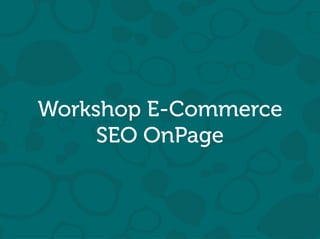 Will Trannin
Workshop E-Commerce
SEO OnPage
 