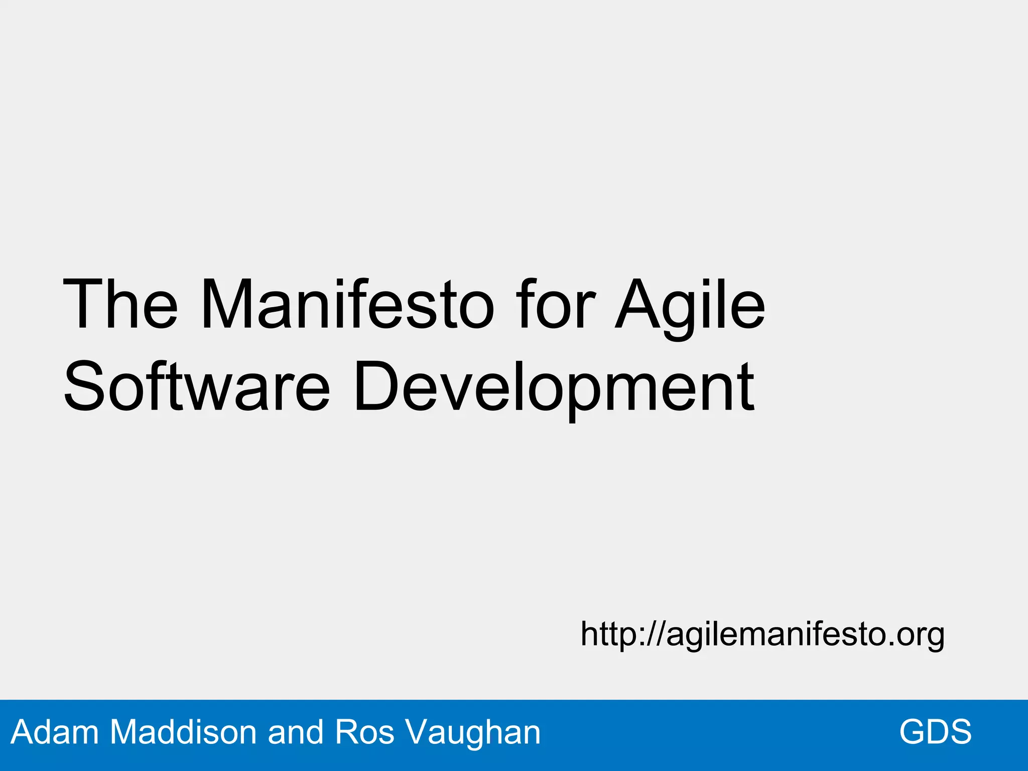 GDSAdam Maddison and Ros Vaughan
The Manifesto for Agile
Software Development
http://agilemanifesto.org
 