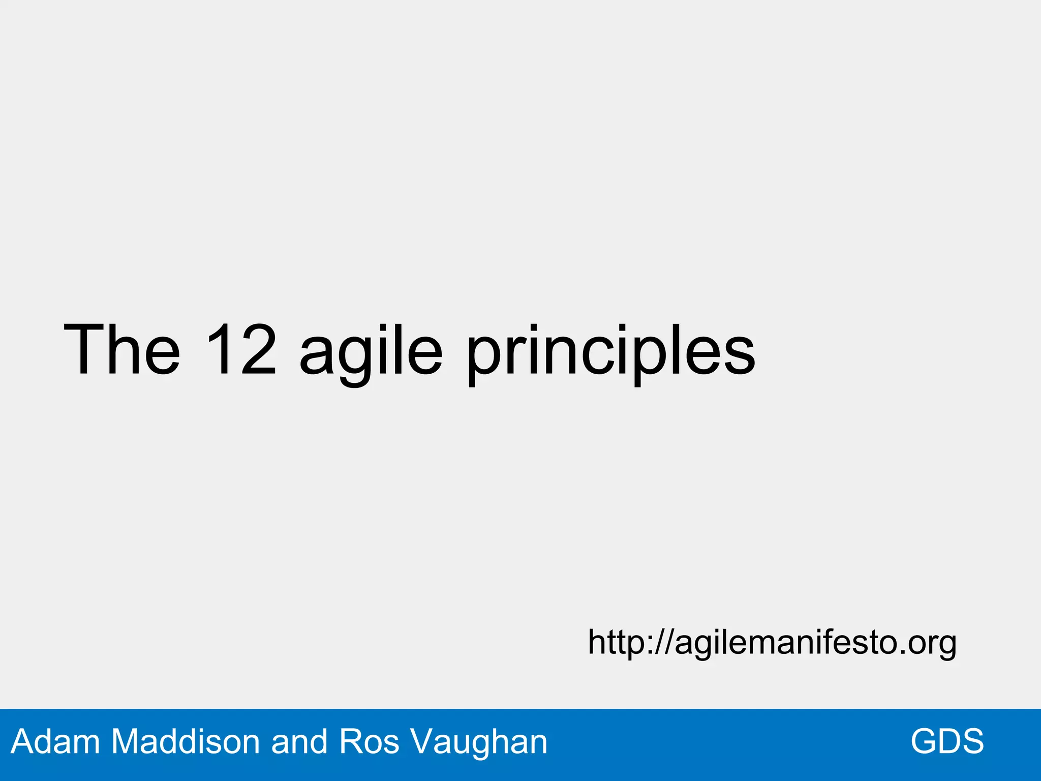 GDSAdam Maddison and Ros Vaughan
The 12 agile principles
http://agilemanifesto.org
 