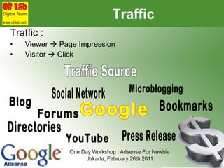 Traffic Traffic : Viewer    Page Impression Visitor    Click Traffic Source Blog Social Network Microblogging Forums Bookmarks Press Release Directories YouTube Google 