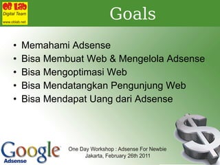 Goals Memahami Adsense Bisa Membuat Web & Mengelola Adsense Bisa Mengoptimasi Web Bisa Mendatangkan Pengunjung Web Bisa Mendapat Uang dari Adsense 