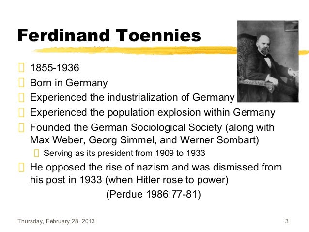ferdinand tonnies Ferdinand tönnies german: ˈtœniːs 26 july 1855, near oldenswort, eiderstedt, north frisia, schleswig – 9 april 1936, kiel, germany was a german sociologist and philosopher he was a major. ferdinand tonnies Ferdinand tönnies german: ˈtœniːs 26 july 1855, near oldenswort, eiderstedt, north frisia, schleswig – 9 april 1936, kiel, germany was a german sociologist and philosopher he was a major.