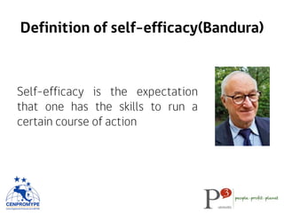 Definition of self-efficacy(Bandura)
Self-efficacy is the expectation
that one has the skills to run a
certain course of action
 