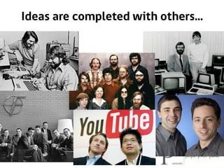 Ideas are completed with others...
 