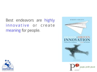 Best endeavors are highly
innovative or create
meaning for people.
 