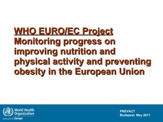WHO EURO/EC Project Monitoring progress on improving nutrition and physical activity and preventing obesity in the European Union 