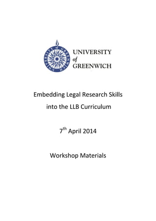 Embedding Legal Research Skills
into the LLB Curriculum
7th
April 2014
Workshop Materials
 