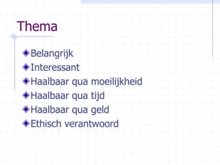 ThemaBelangrijkInteressantHaalbaar qua moeilijkheidHaalbaar qua tijdHaalbaar qua geldEthisch verantwoord